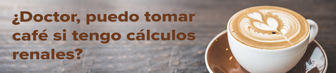 ¿Doctor, puedo tomar café si tengo cálculos renales?